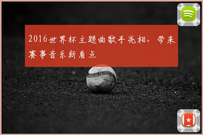2016世界杯主题曲歌手亮相，带来赛事音乐新看点