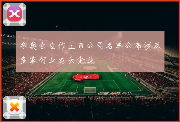 冬奥会合作上市公司名单公布涉及多家行业龙头企业