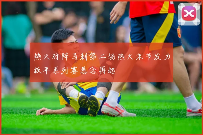 热火对阵马刺第二场热火末节发力扳平系列赛悬念再起