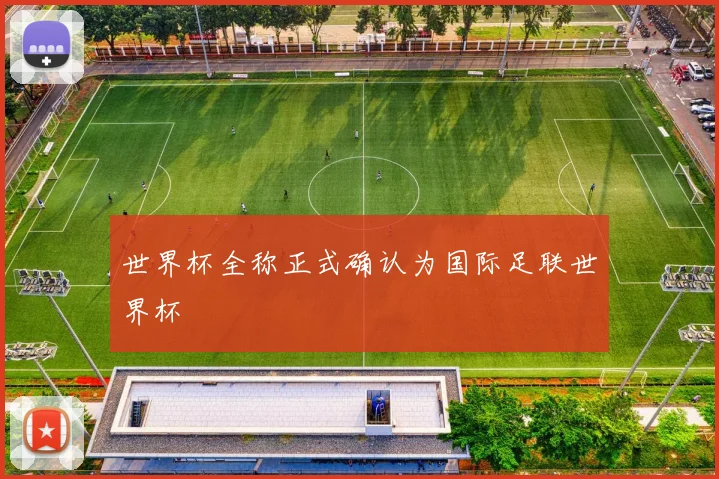 世界杯全称正式确认为国际足联世界杯