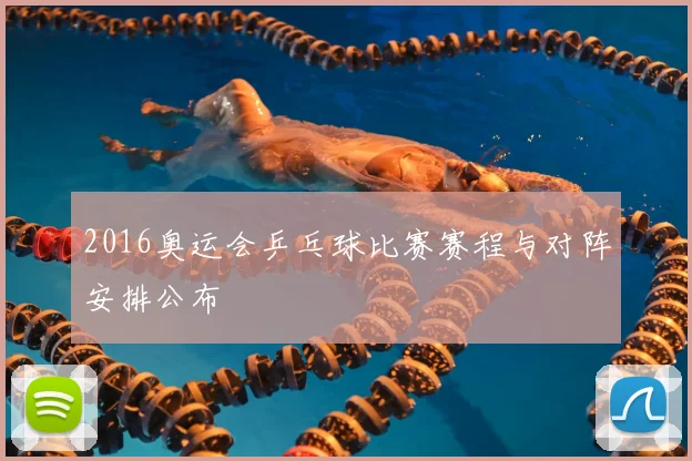 2016奥运会乒乓球比赛赛程与对阵安排公布